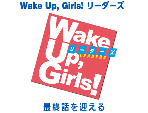 『Wake Up,Girls！リーダーズ』が最終回を迎える